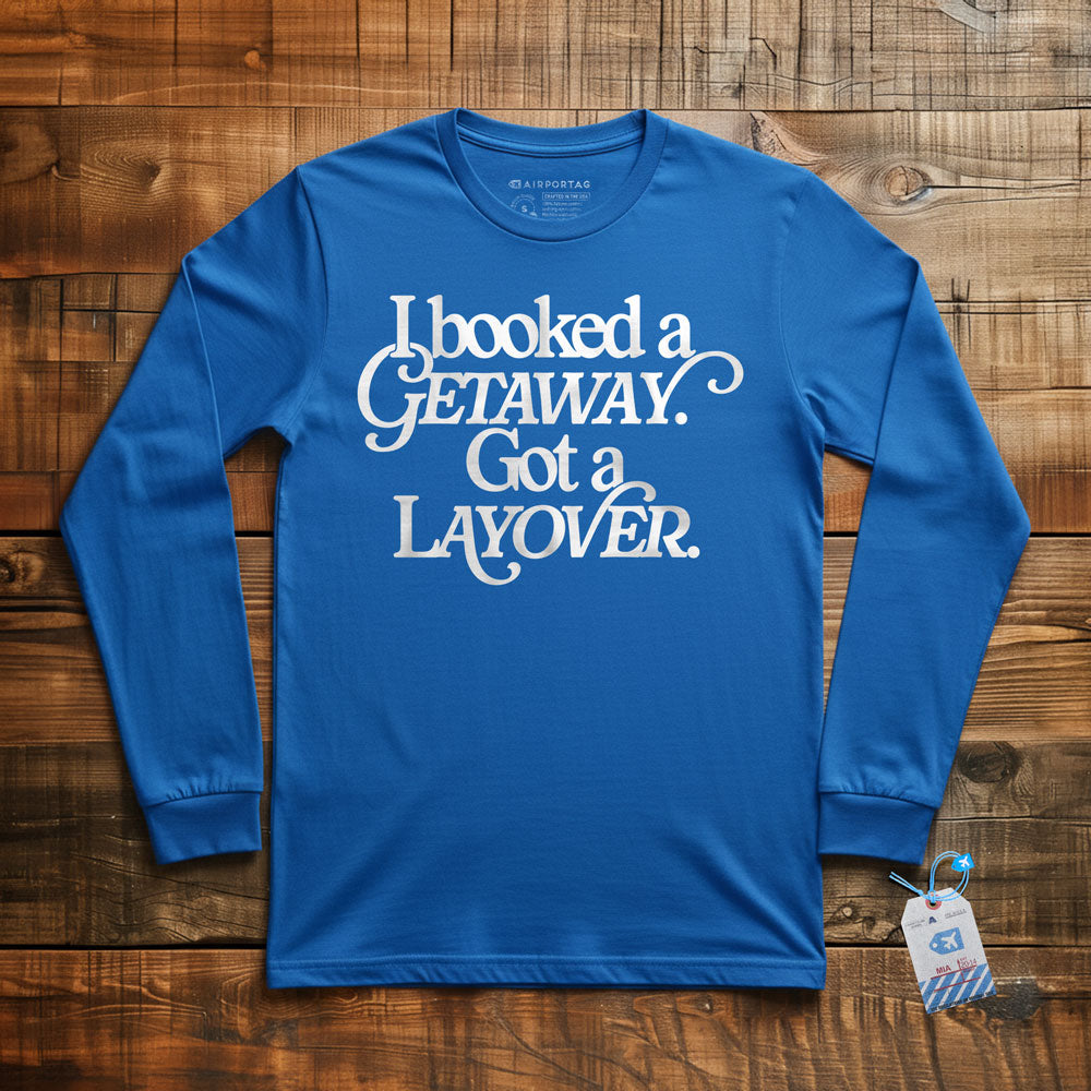 Booked Getaway. Got a Layover - Long Sleeve T-Shirt