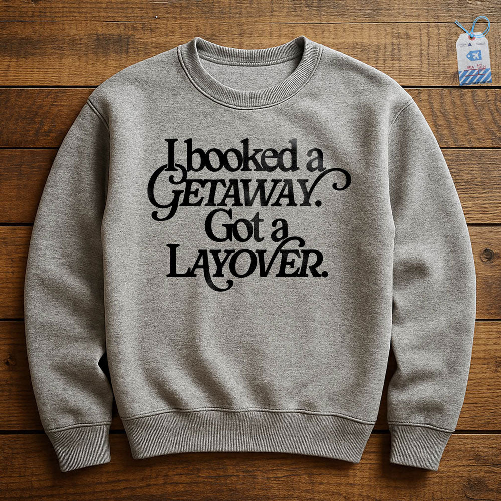 Booked Getaway. Got a Layover - Sweatshirt