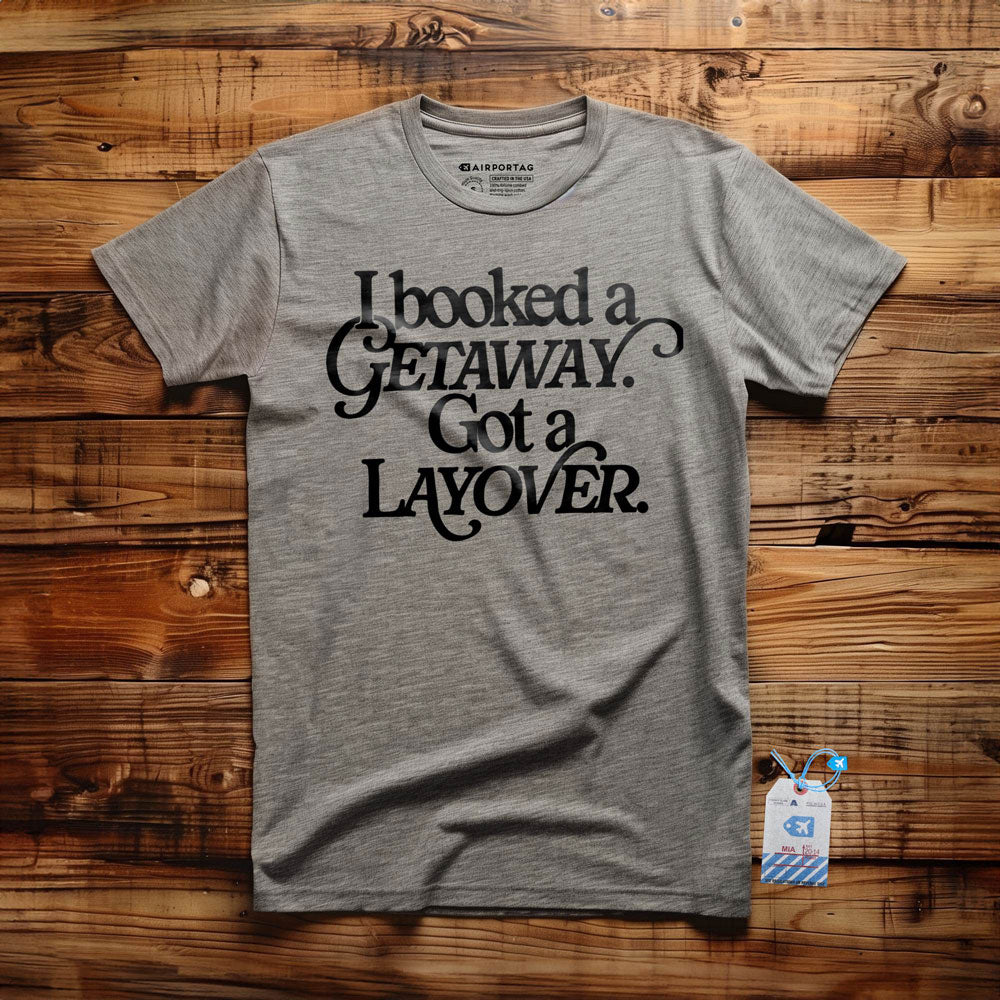 Booked Getaway. Got a Layover - T-Shirt