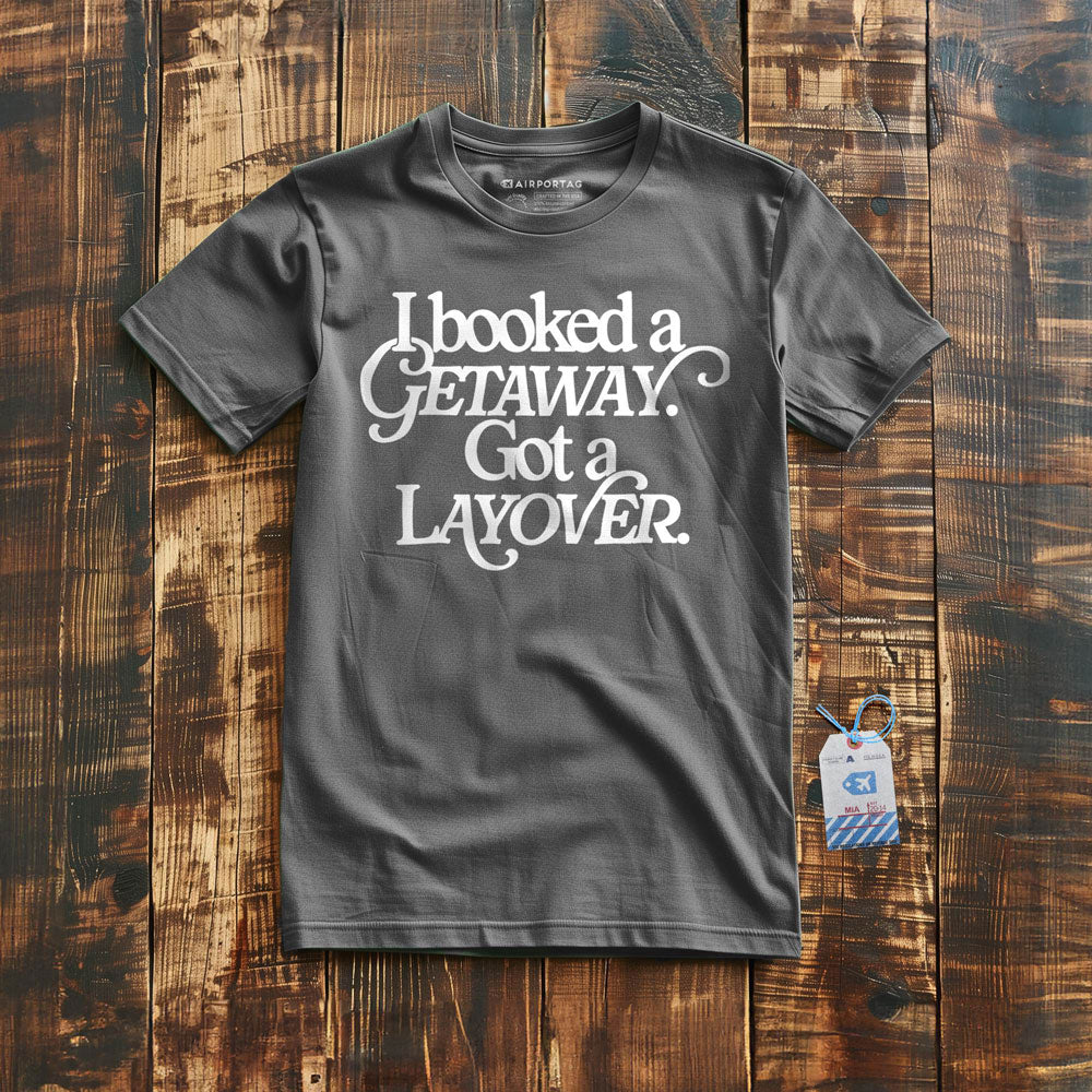 Booked Getaway. Got a Layover - T-Shirt