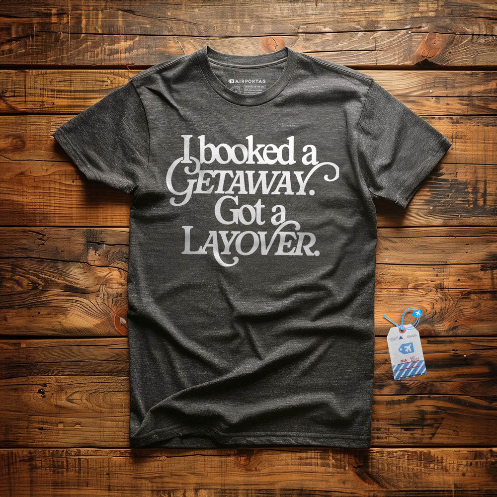 Booked Getaway. Got a Layover - T-Shirt