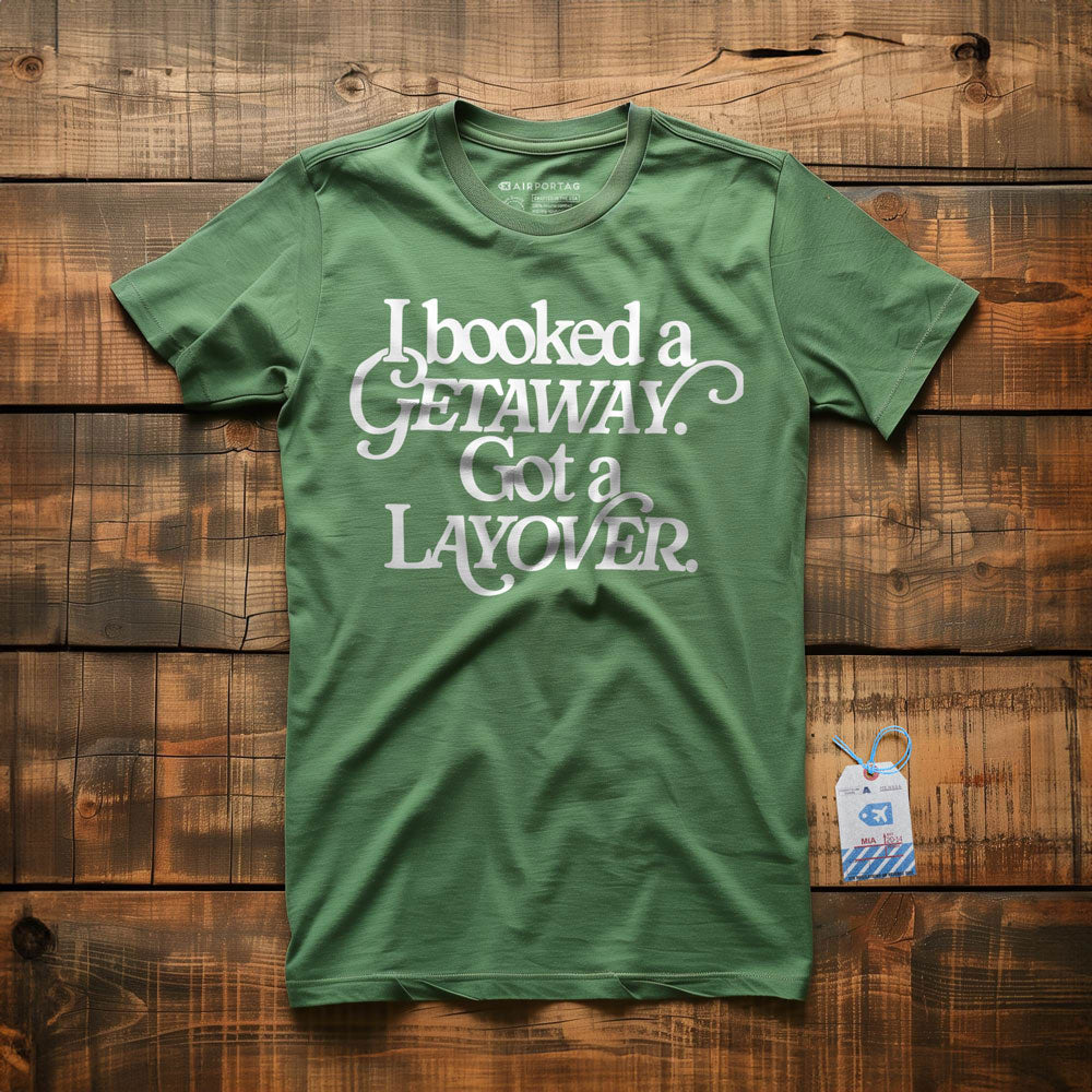 Booked Getaway. Got a Layover - T-Shirt