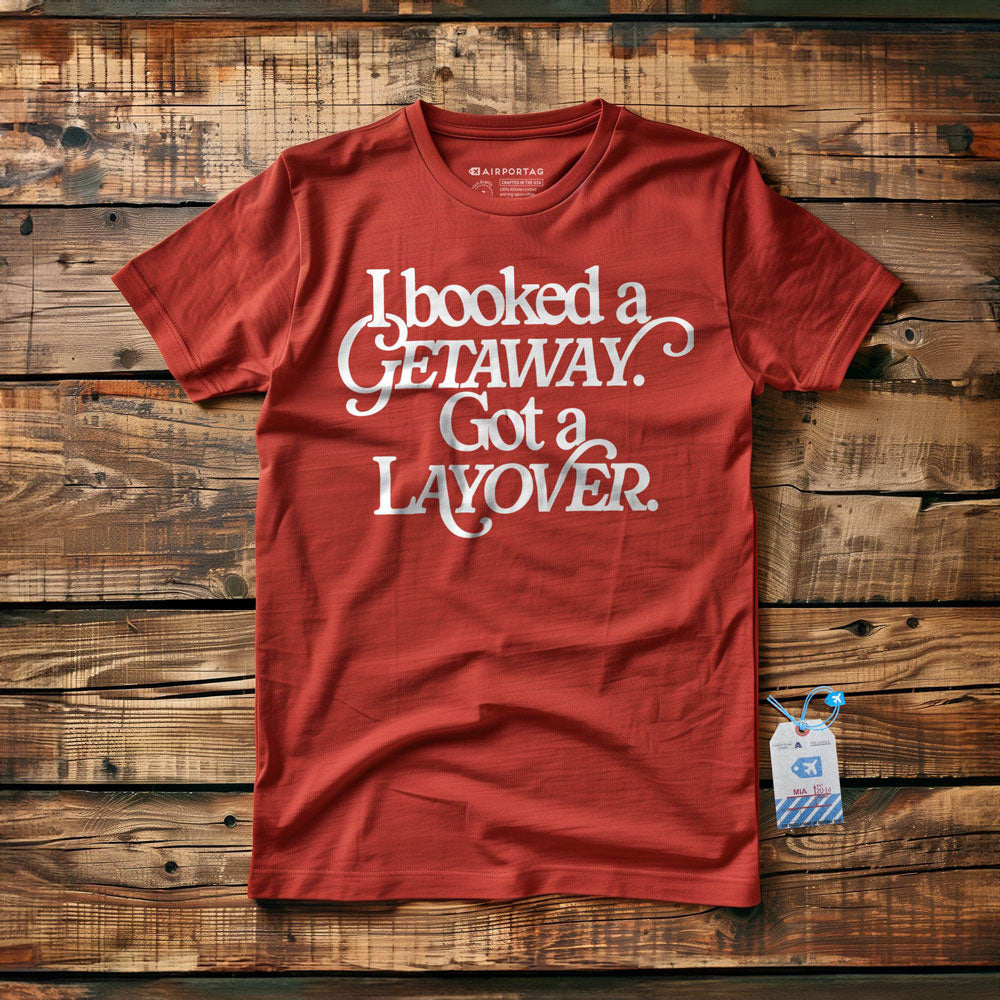 Booked Getaway. Got a Layover - T-Shirt