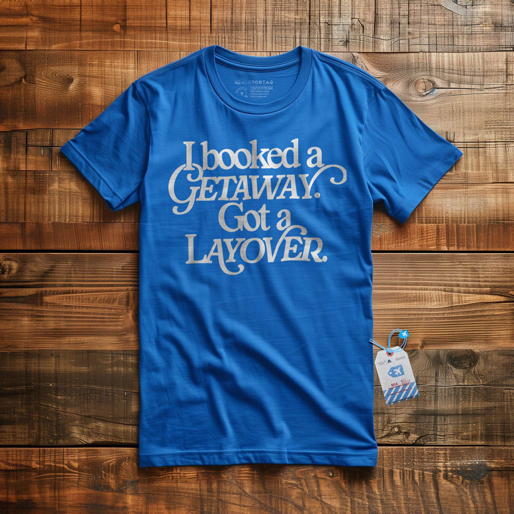 Booked Getaway. Got a Layover - T-Shirt