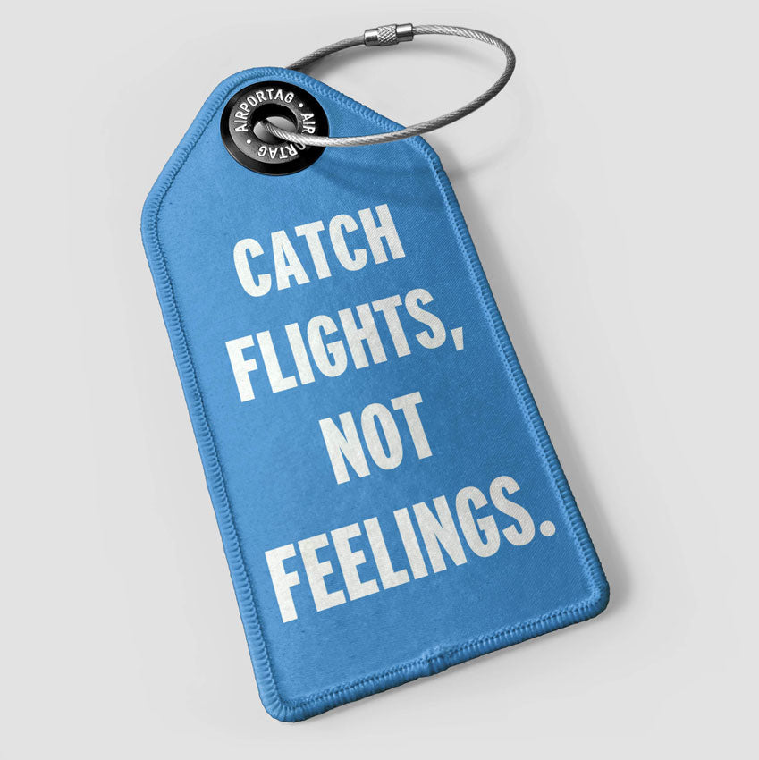 Catch Flights, Not Feelings- Luggage Tag