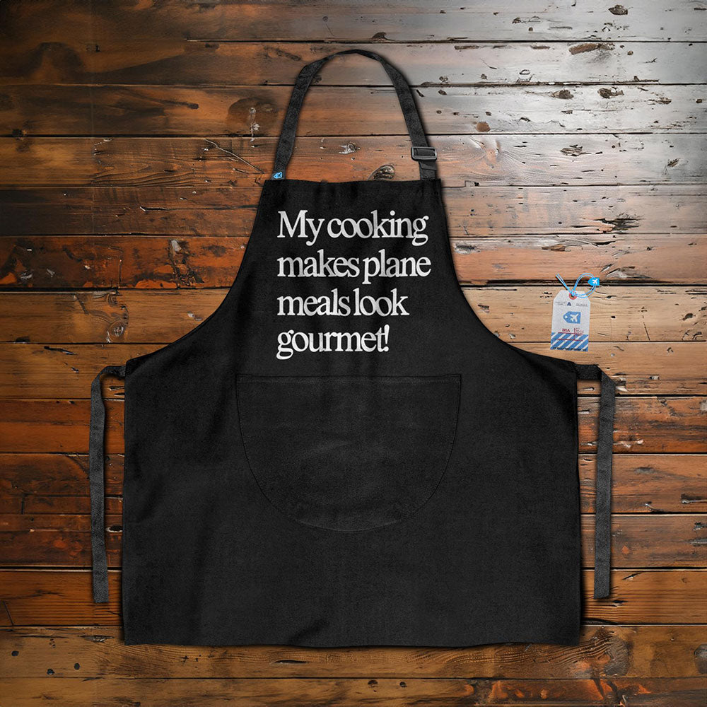 My Cooking Makes Plane Meals Look Gourmet - Kitchen Apron