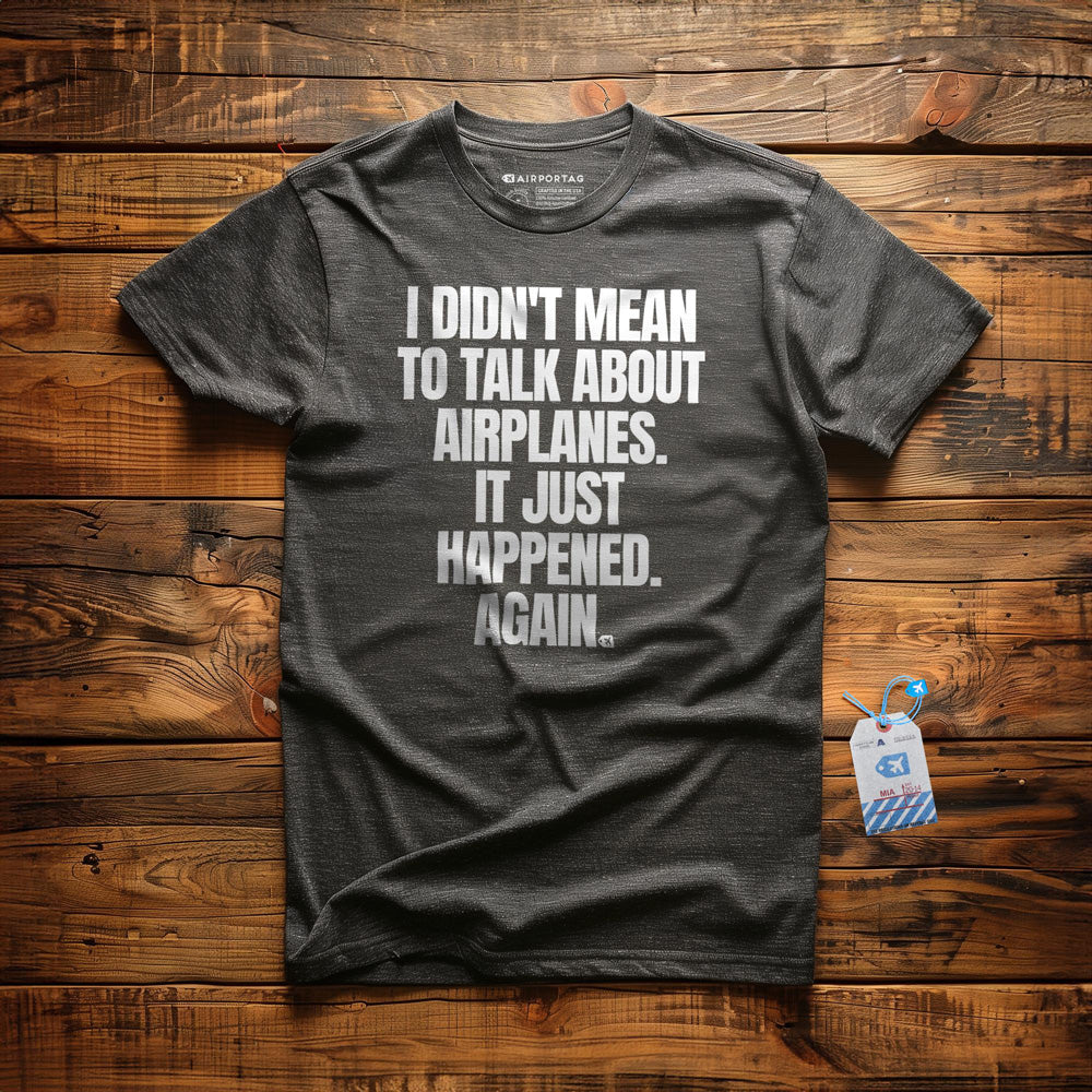 I Didn't Mean to Talk About Airplanes. It Just Happened. Again. - T-Shirt - Dark Grey Heather
