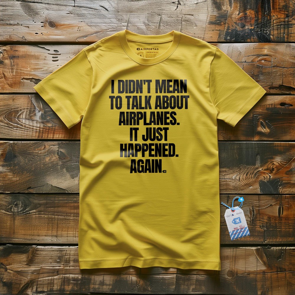 I Didn't Mean to Talk About Airplanes. It Just Happened. Again. - T-Shirt - Yellow