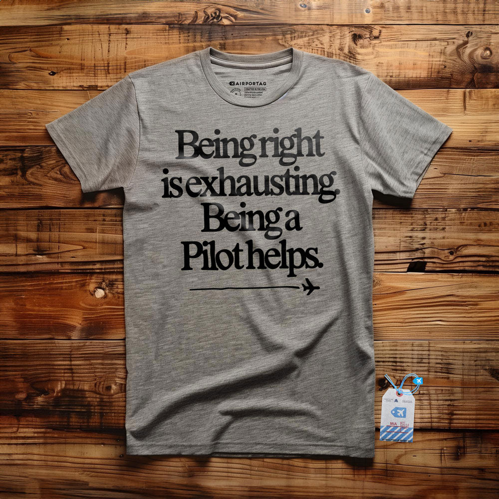 Being Right Is Exhausting. Being a Pilot Helps. - T-Shirt