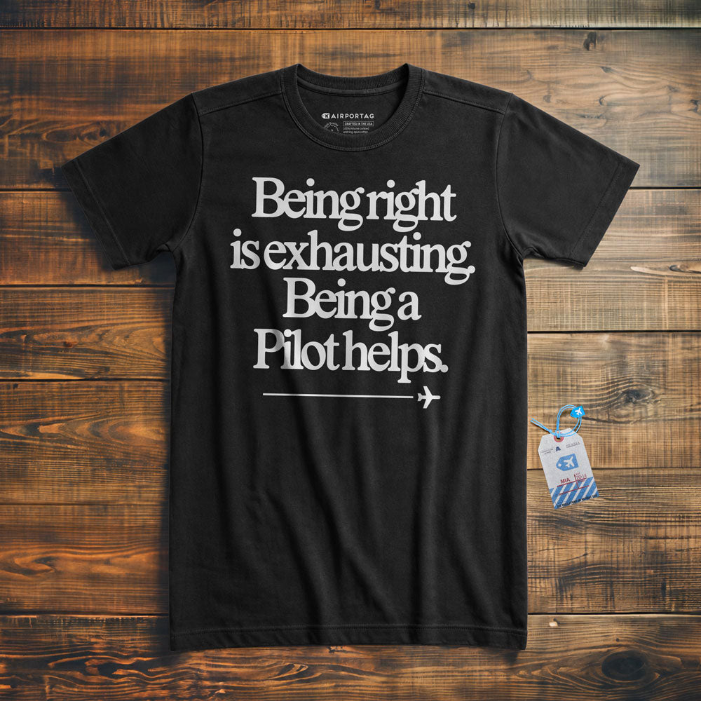 Being Right Is Exhausting. Being a Pilot Helps. - T-Shirt