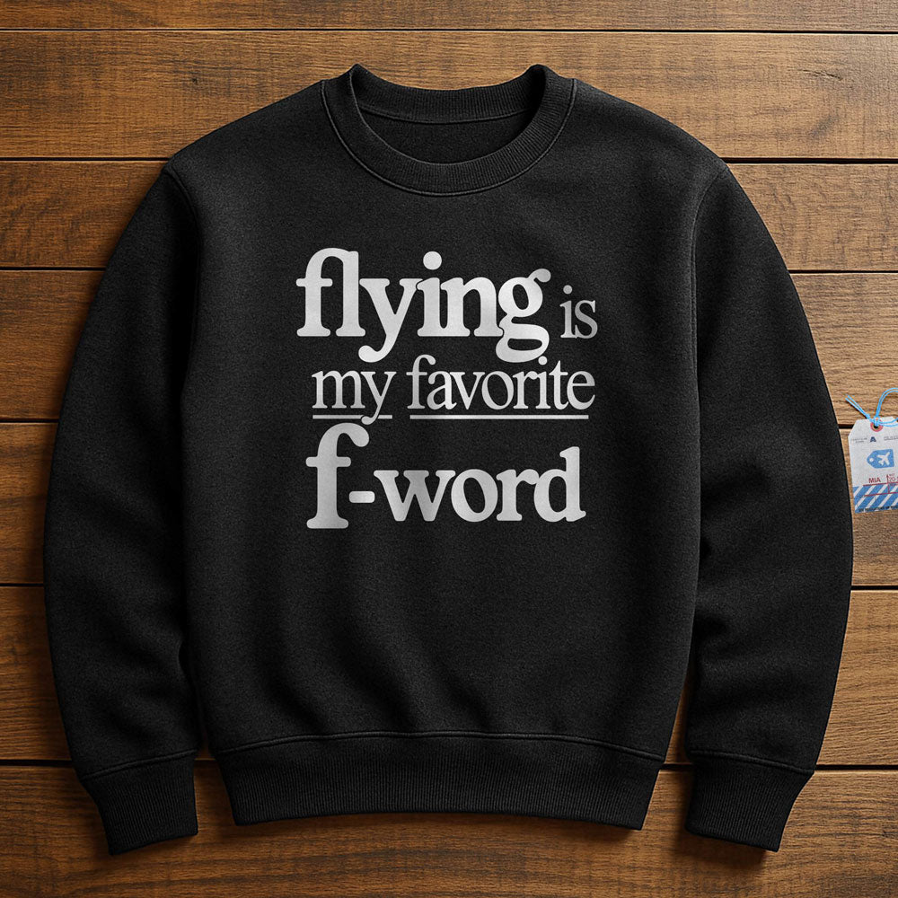 Flying Is My Favorite F-Word - Sweatshirt