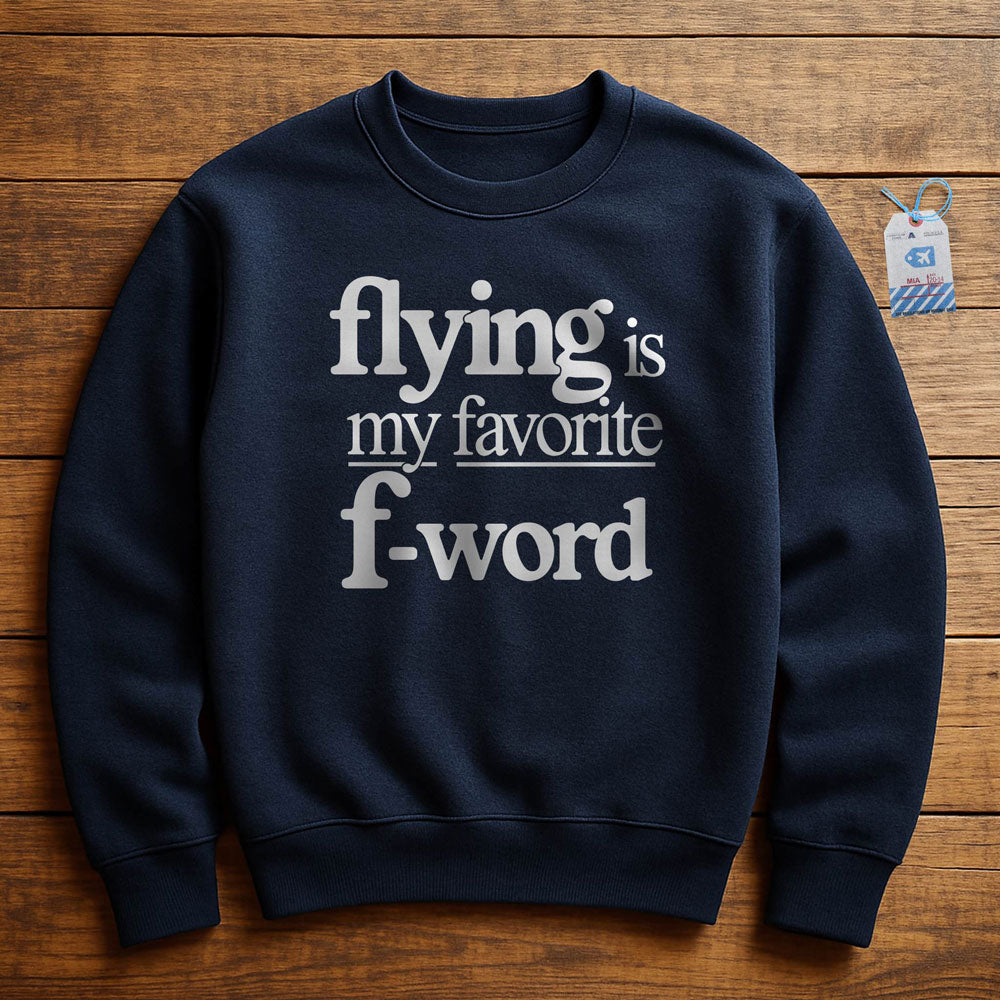 Flying Is My Favorite F-Word - Sweatshirt
