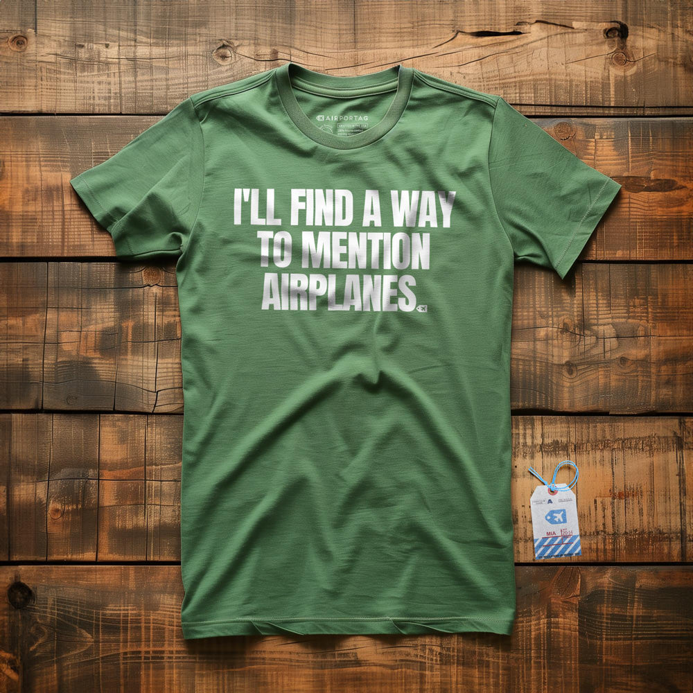 I'll Find a Way to Mention Airplanes - T-Shirt - Green