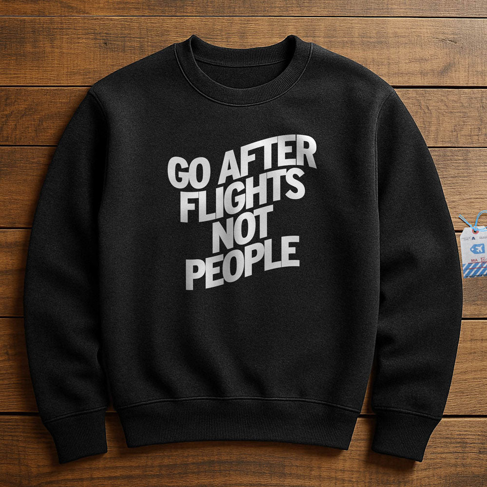 Go After Flights Not People - Sweatshirt