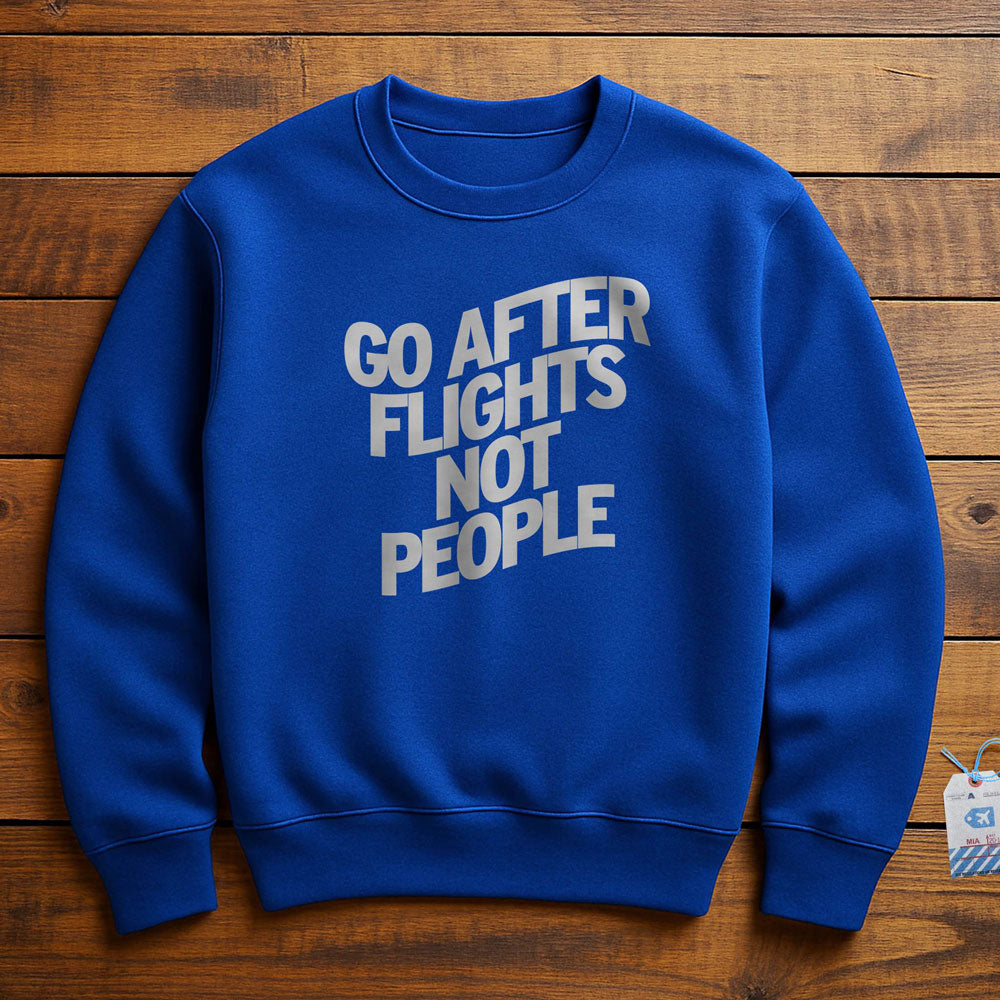 Go After Flights Not People - Sweatshirt