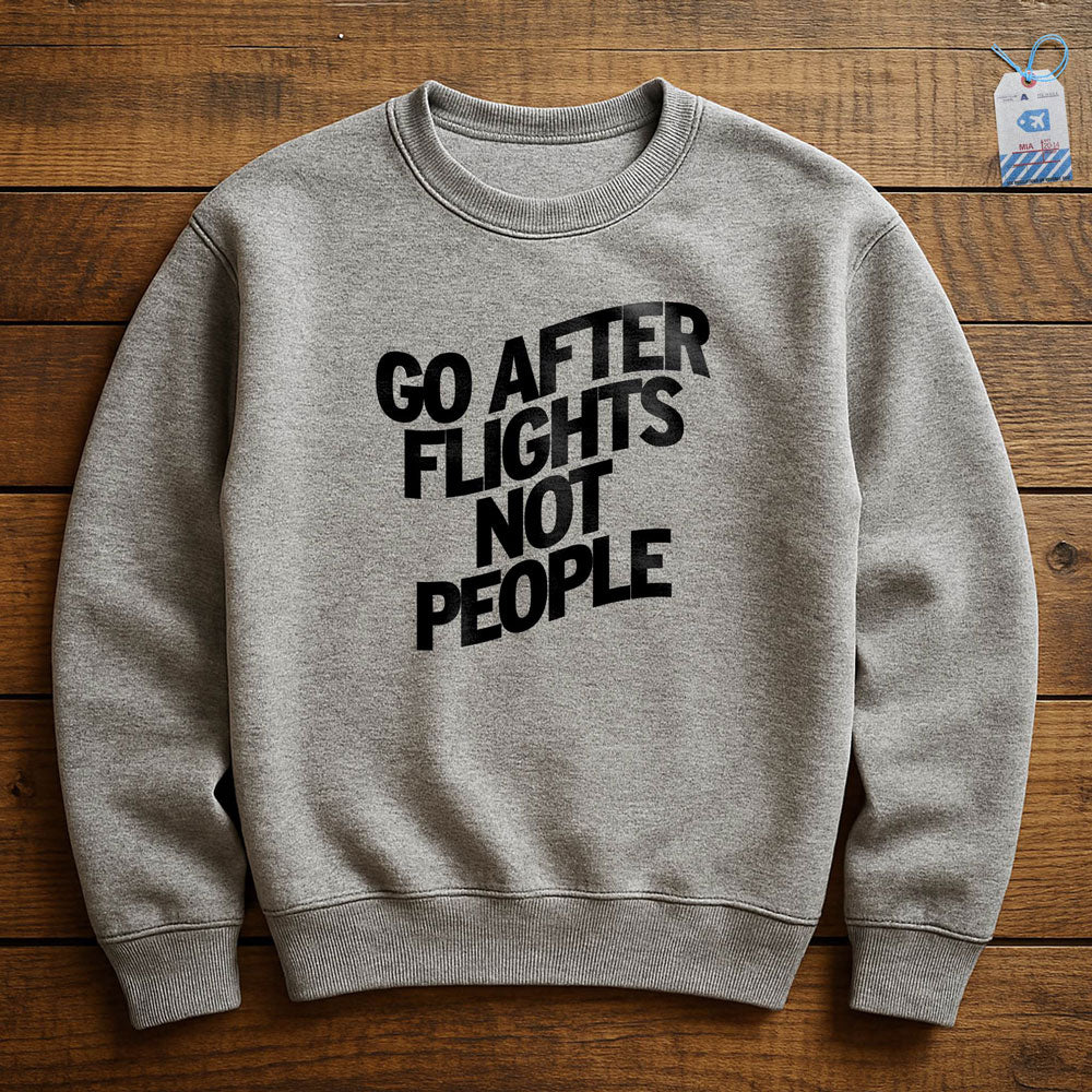 Go After Flights Not People - Sweatshirt