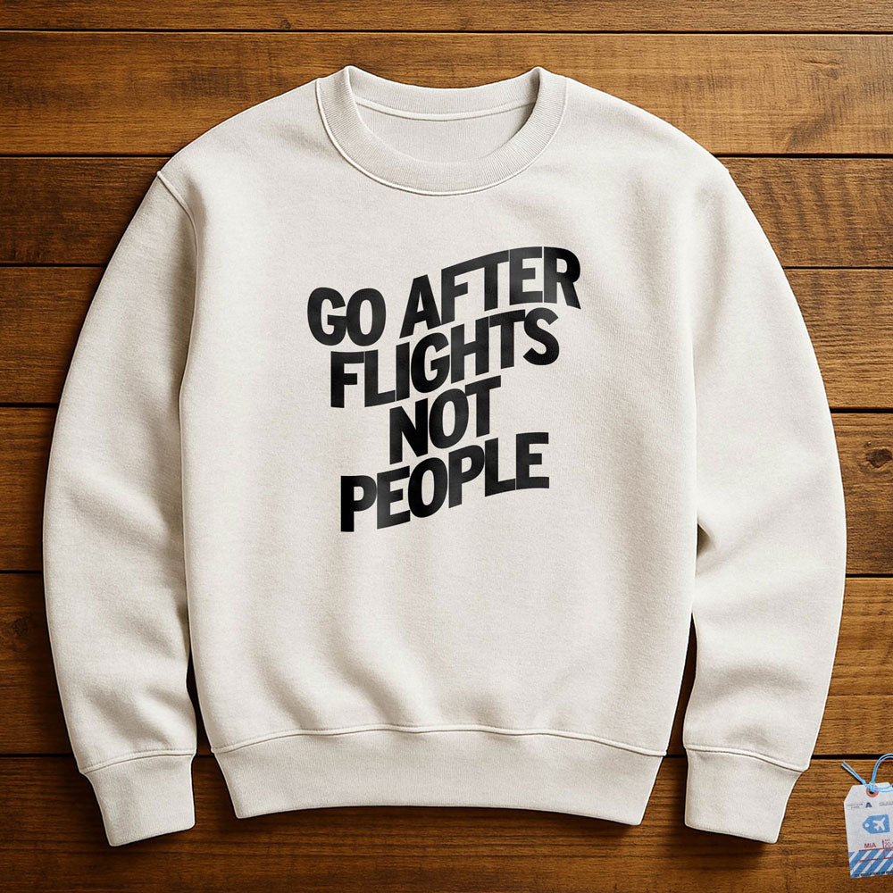 Go After Flights Not People - Sweatshirt
