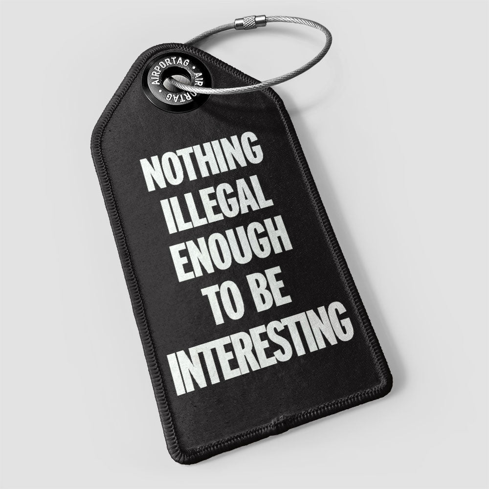 Nothing Illegal Enough - Luggage Tag