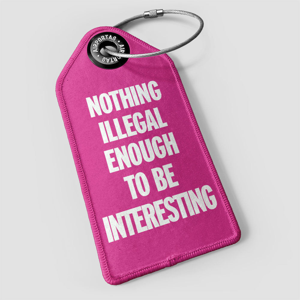 Nothing Illegal Enough - Luggage Tag