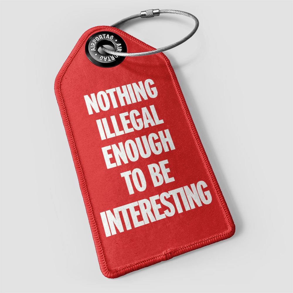 Nothing Illegal Enough - Luggage Tag