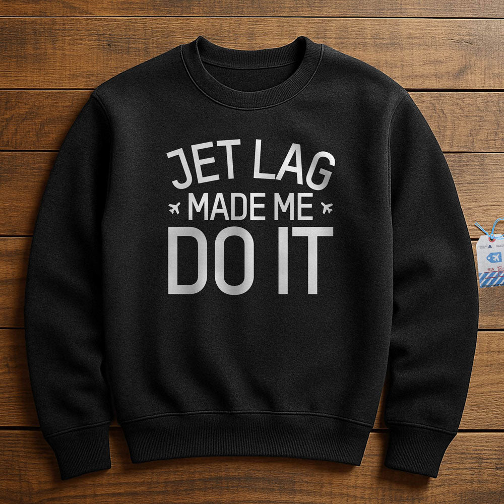 Jet Lag Made Me Do It - Sweatshirt
