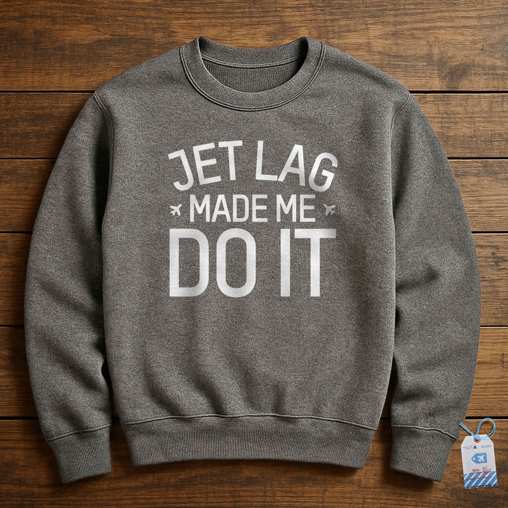 Jet Lag Made Me Do It - Sweatshirt