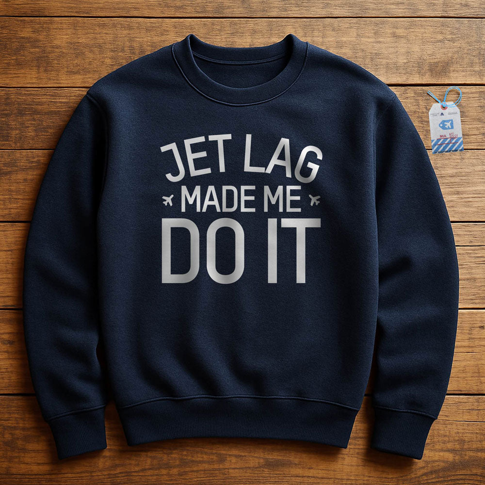 Jet Lag Made Me Do It - Sweatshirt