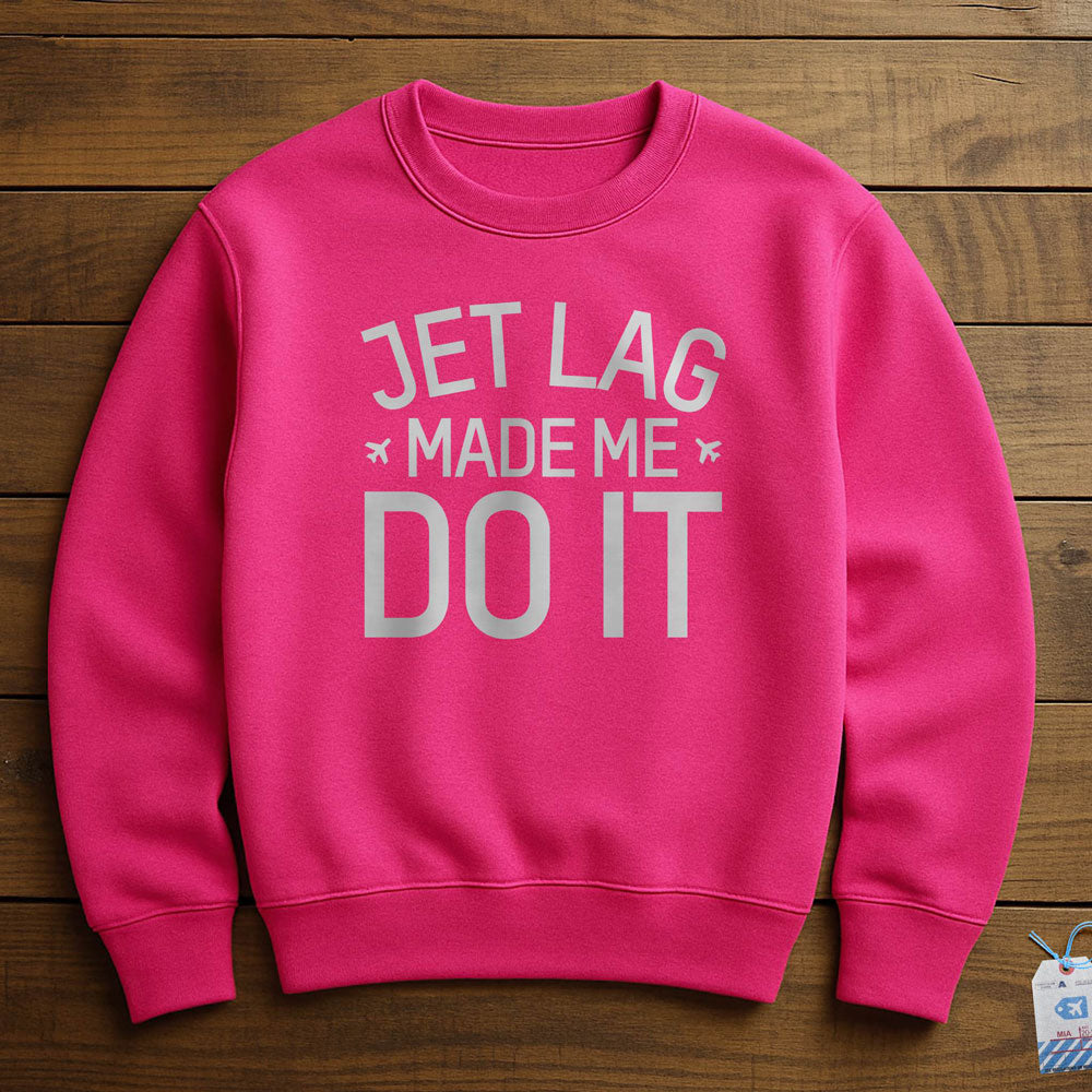 Jet Lag Made Me Do It - Sweatshirt