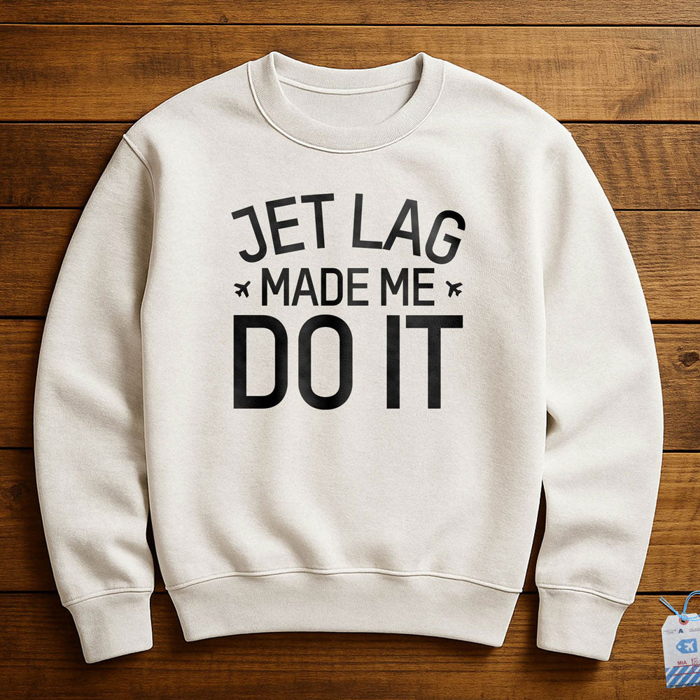 Jet Lag Made Me Do It - Sweatshirt