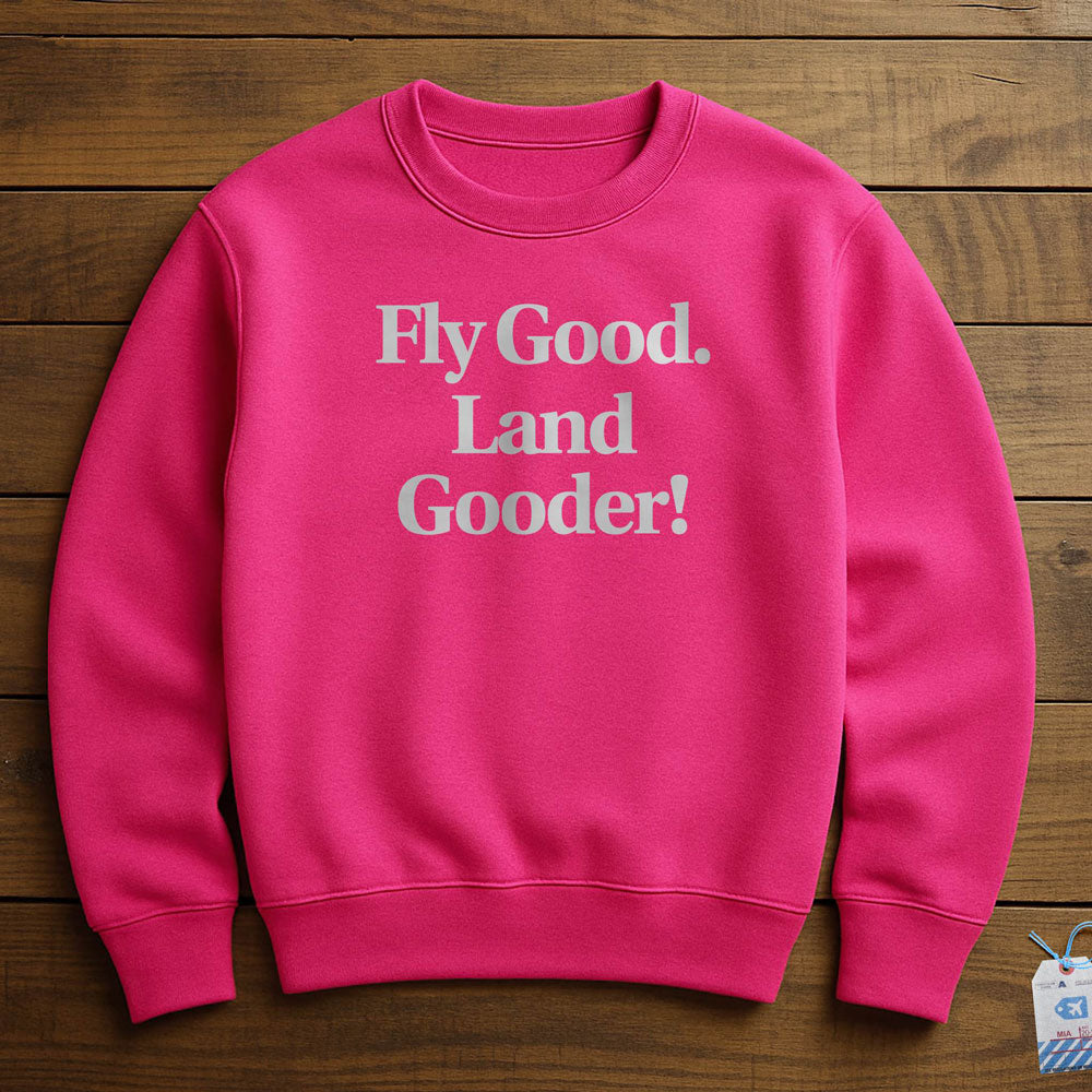 Fly Good Land Gooder - Sweatshirt