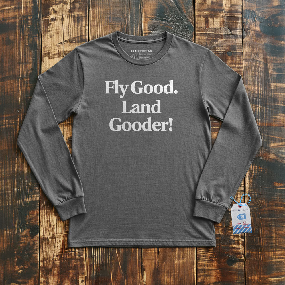 Fly Good Land Gooder - Long Sleeve T-Shirt