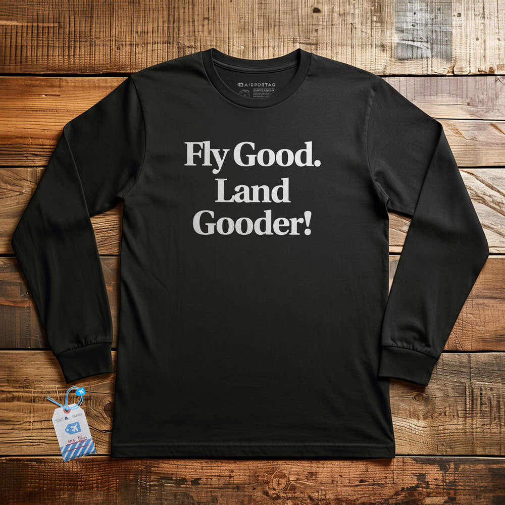 Fly Good Land Gooder - Long Sleeve T-Shirt