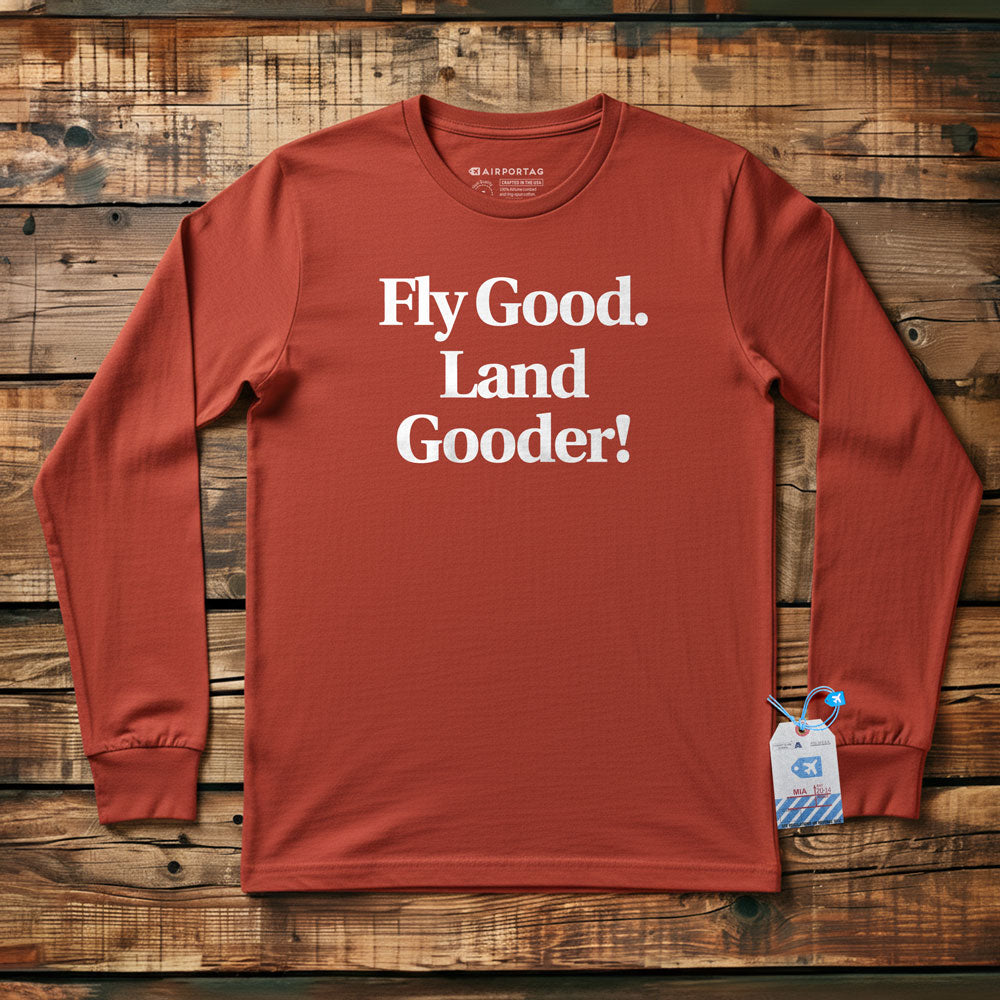 Fly Good Land Gooder - Long Sleeve T-Shirt