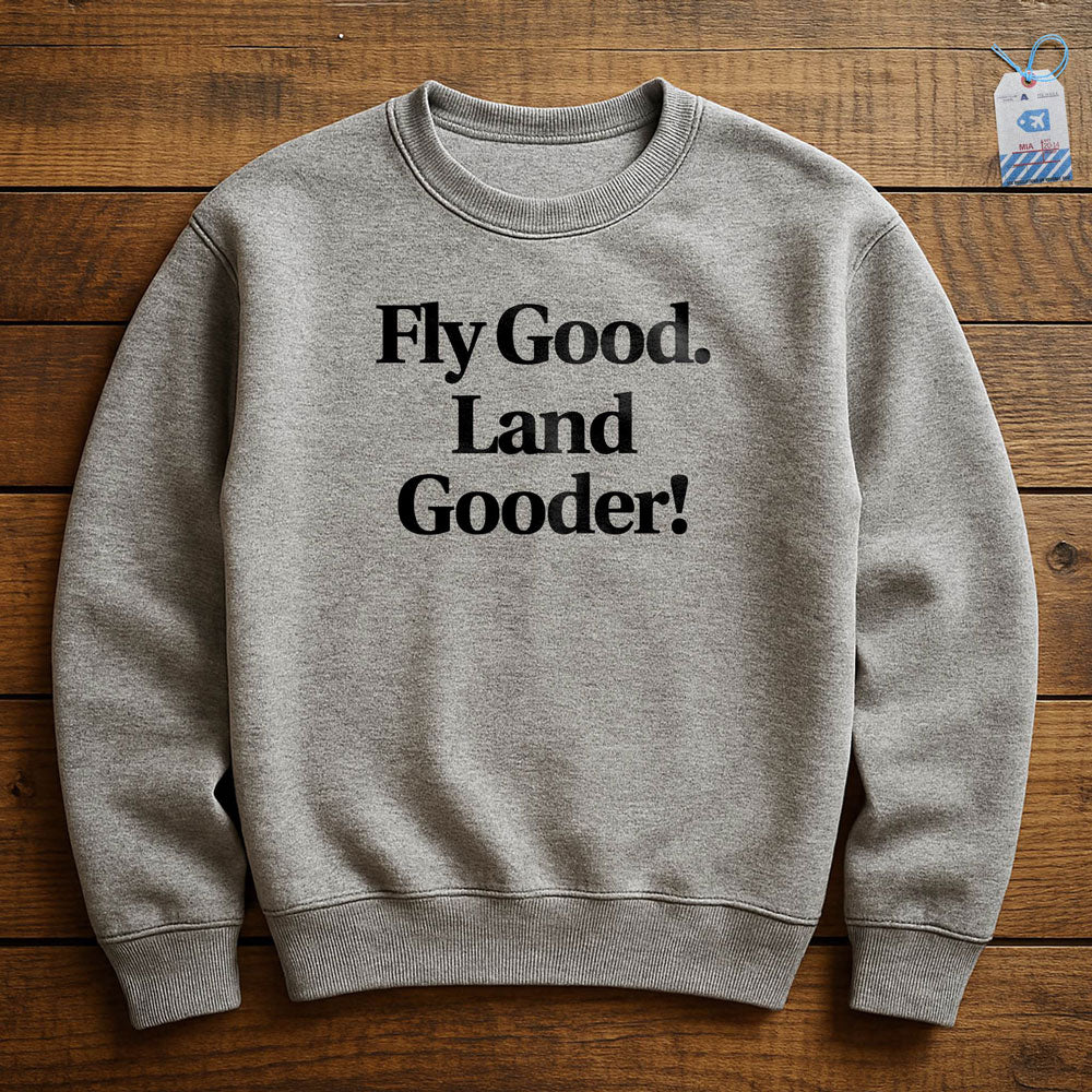 Fly Good Land Gooder - Sweatshirt