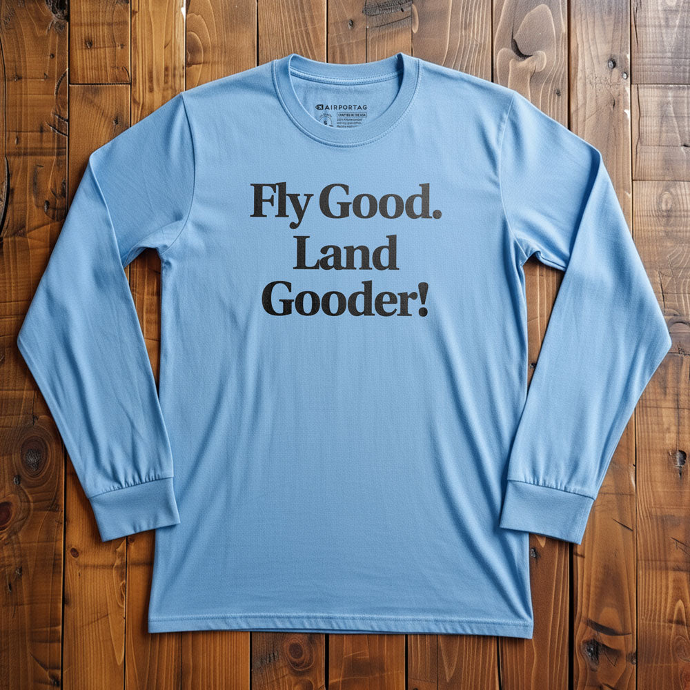 Fly Good Land Gooder - Long Sleeve T-Shirt
