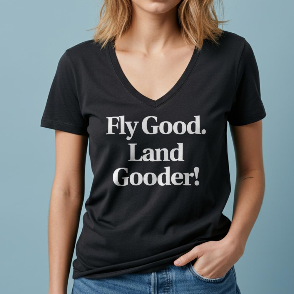 Fly Good Land Gooder - Women's V-Neck T-Shirt