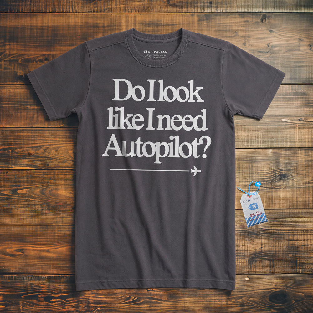 Do I Look Like I Need Autopilot? - T-Shirt