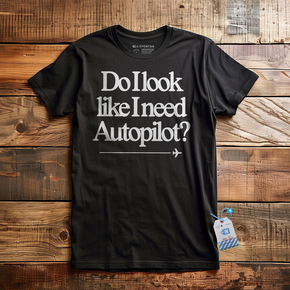 Do I Look Like I Need Autopilot? - T-Shirt