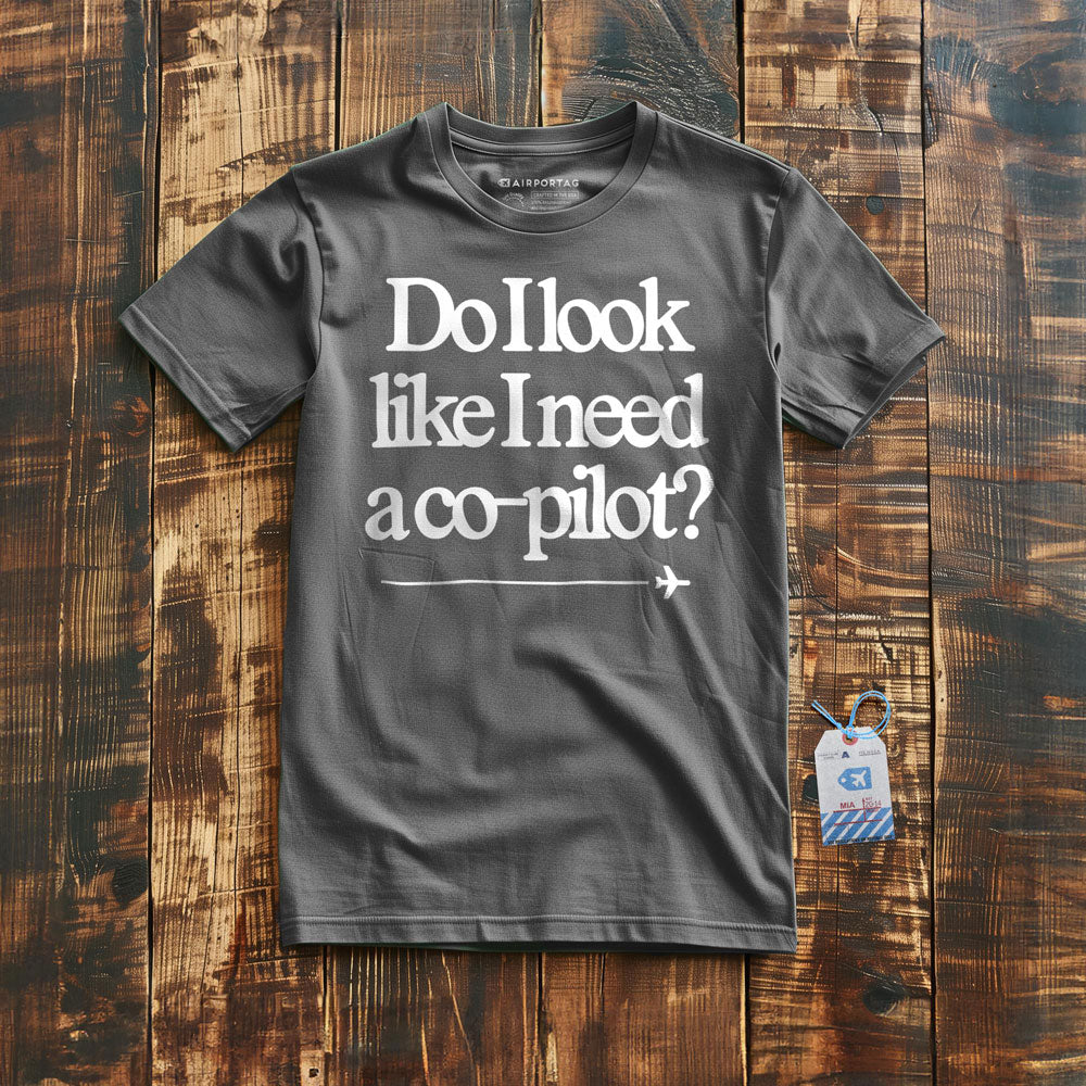 Do I Look Like I Need a Co-Pilot? - T-Shirt