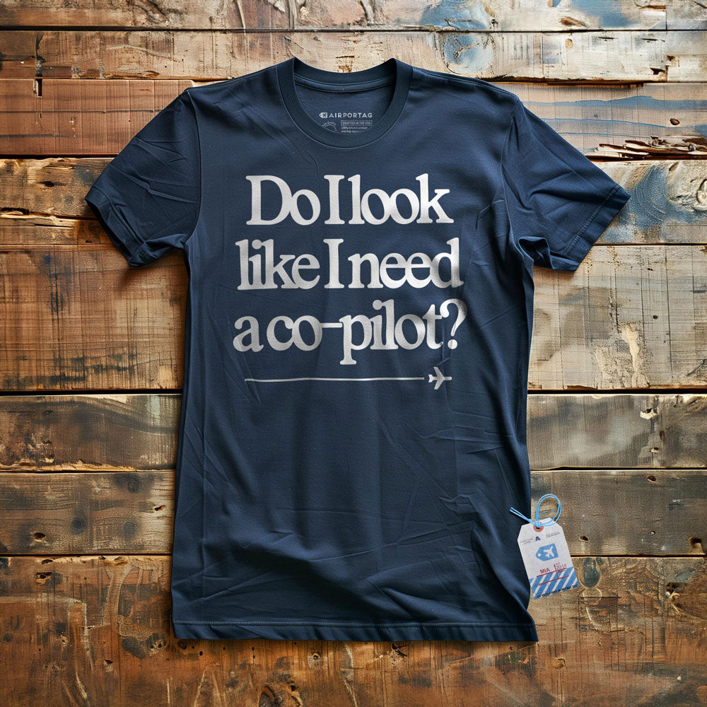 Do I Look Like I Need a Co-Pilot? - T-Shirt