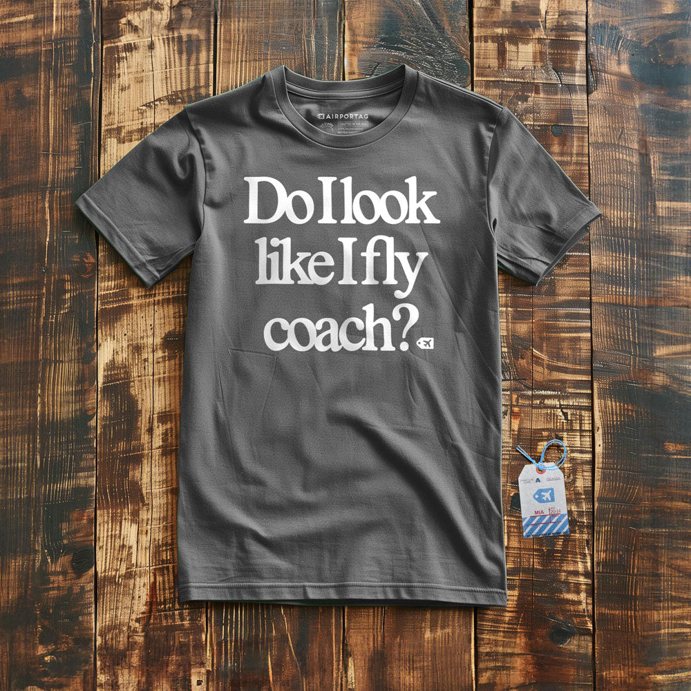 Do I Look Like I Fly Coach? - T-Shirt