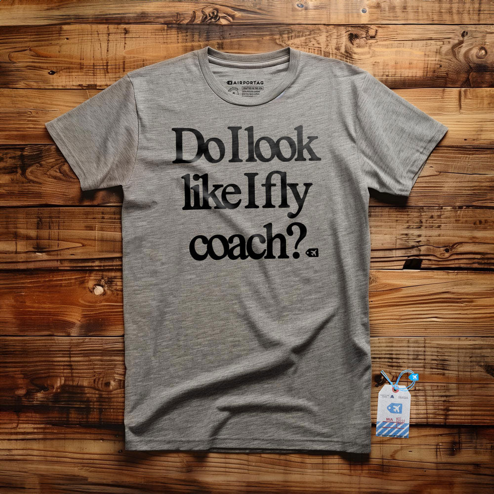 Do I Look Like I Fly Coach? - T-Shirt