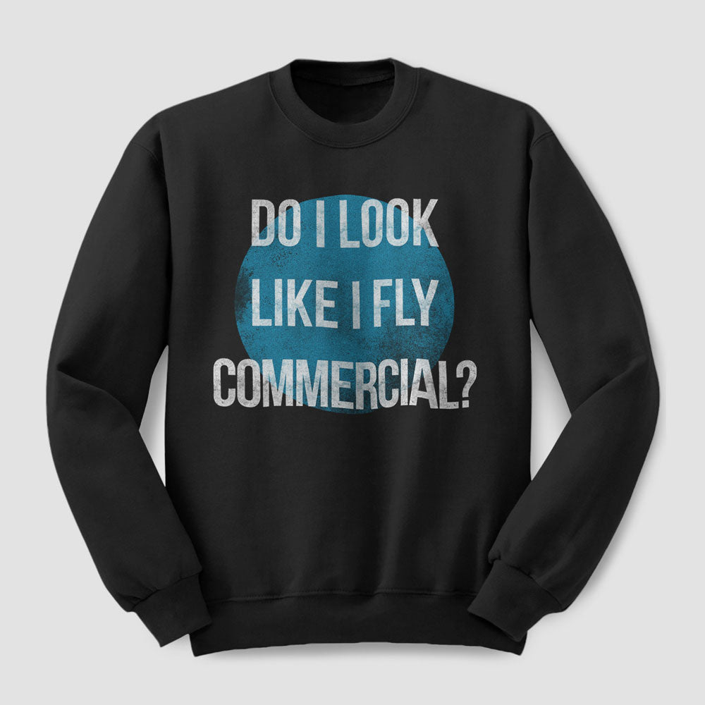 Do I Look Like I Fly Commercial? - Sweatshirt