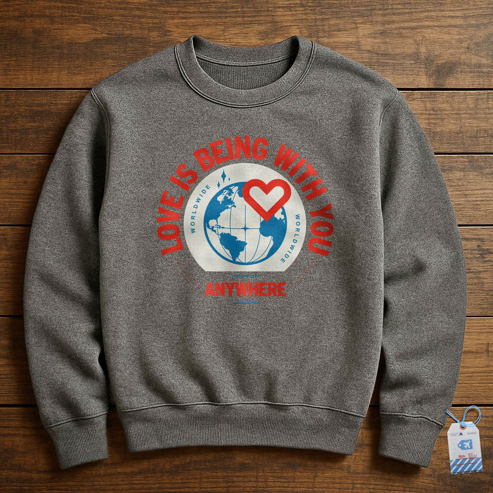 Love Is Being With You Anywhere - Sweatshirt