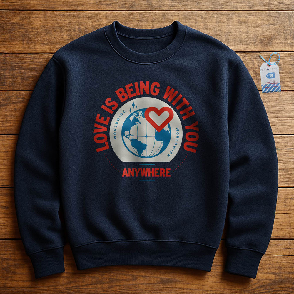 Love Is Being With You Anywhere - Sweatshirt