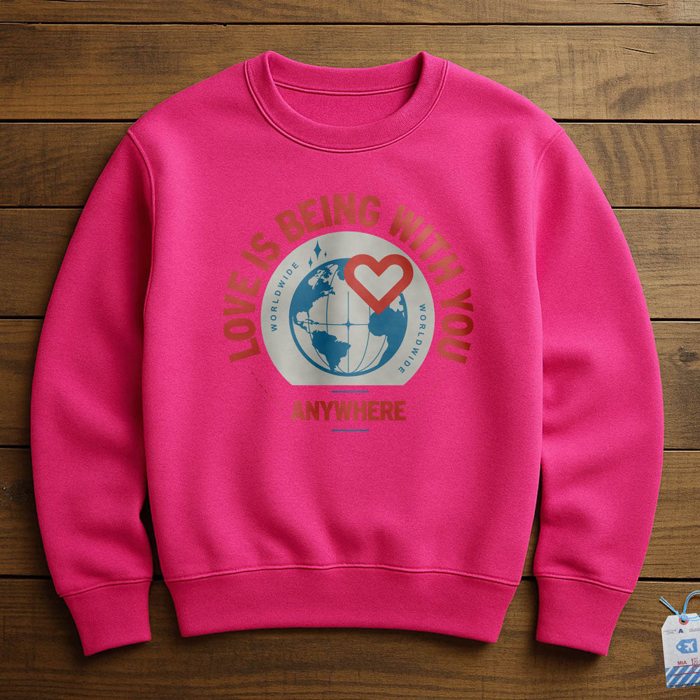 Love Is Being With You Anywhere - Sweatshirt