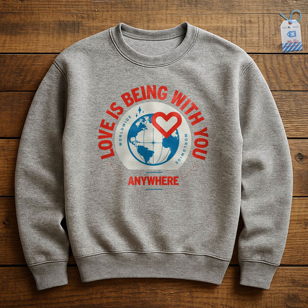 Love Is Being With You Anywhere - Sweatshirt
