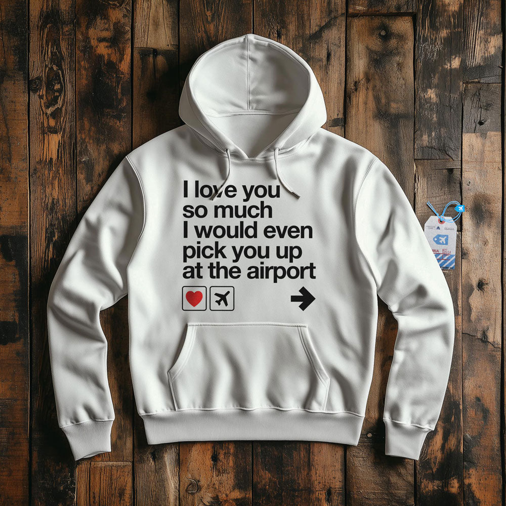 I love you ... pick you up at the airport - Pullover Hoodie