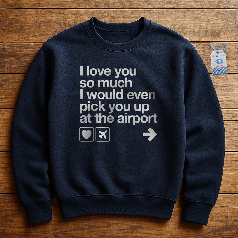 I love you ... pick you up at the airport - Sweatshirt
