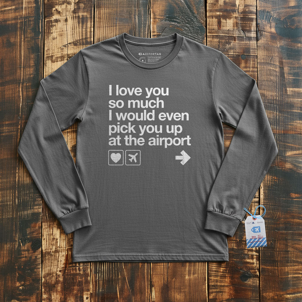 I love you ... pick you up at the airport - Long Sleeve T-Shirt